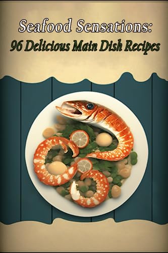 Seafood Sensations: 96 Delicious Main Dish Recipes