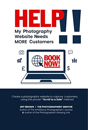 Help!! My Photography Website Needs MORE Customers : Create a photography website to capture customers, using the proven Scroll to a Sale method (English Edition)