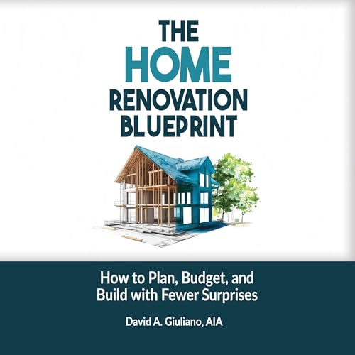 The Home Renovation Blueprint: How to Plan, Budget, and Build wit...