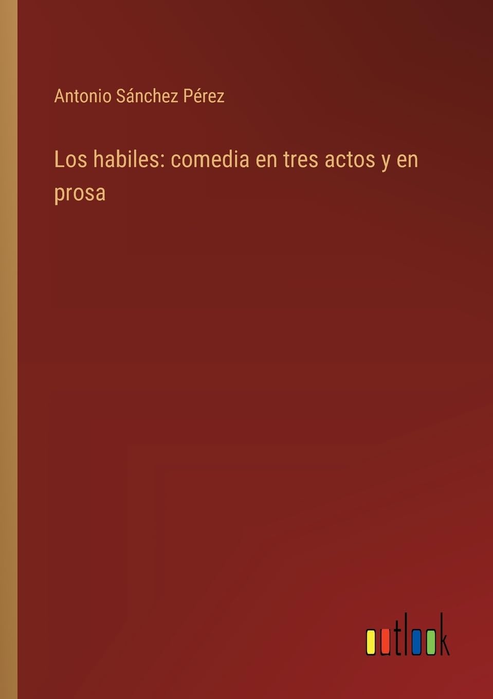 Los habiles: comedia en tres actos y en prosa