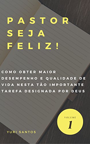 Pastor Seja Feliz!: Como obter maior desempenho e qualidade de vida nesta tão importante tarefa desi