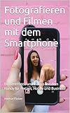 Fotografieren und Filmen mit dem Smartphone für Fotos und Videos: Entdecke die Smartphone-Fotografie: Profi-Tipps mit dem Handy für Freizeit, Hobby und ... die Smartphone-Fotografie: Profi-Tipps)