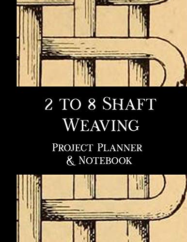 2 to 8 Shaft Weaving Project Planner and Notebook:...