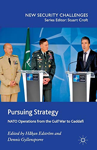 Pursuing Strategy: NATO Operations from the Gulf War to Gaddafi (New Security Challenges)