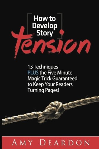 How to Develop Story Tension: 13 Techniques plus the Five Minute Magic Trick Guaranteed to Keep Your Readers Turning Pages (Great Ways to Write Your Novel)