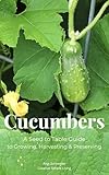  Cucumbers: A Seed to Table Guide to Growing, Harvesting & Preserving (English Edition)