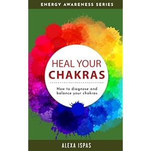 Heal Your Chakras: How to diagnose and balance your chakras
