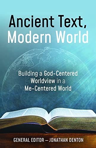 Ancient Text, Modern World: Building a God-Centered Worldview in a Me-Centered World