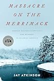Massacre on the Merrimack: Hannah Duston's Captivity and Revenge in Colonial America