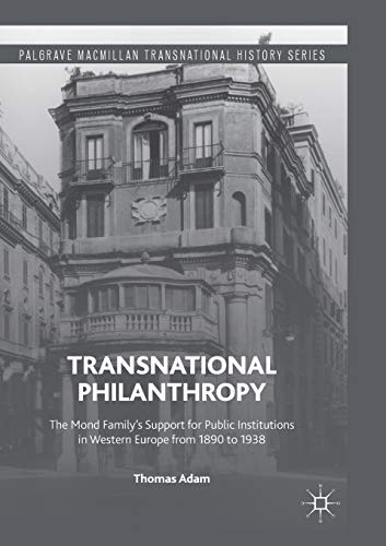 Transnational Philanthropy: The Mond Family’s Support for Public Institutions in Western Europe from 1890 to 1938 (Palgrave Macmillan Transnational History Series)