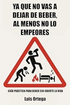 Paperback Ya que no vas a dejar de beber, al menos no lo empeores: Guía práctica para beber sin joderte la vida (Spanish Edition) [Spanish] Book