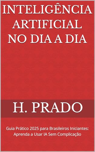 Intelig&ecirc;ncia Artificial no Dia a Dia: Guia Pr&aacute;tico 2025 para Bras...