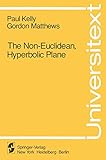 The Non-Euclidean, Hyperbolic Plane: Its Structure and Consistency (Universitext)