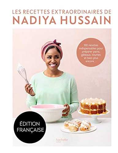 Les recettes extraordinaires de Nadiya Hussain: 100 recettes indispensables pour préparer pains, gâteaux, tourtes et bien plus encore...
