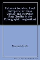 Reluctant Socialists, Rural Entrepreneurs: Class, Culture, and the Polish State (Studies in the Ethnographic Imagination) 0813319323 Book Cover