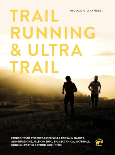 Trail running & ultra trail. Preparazione, programmazione dell'allenamento e strategia di gara. Consigli pratici e spunti scientifici adatti a tutt