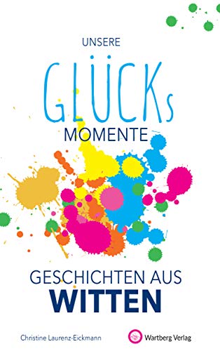 Preisvergleich Produktbild Unsere Glücksmomente - Geschichten aus Witten (Glücksgeschichten)