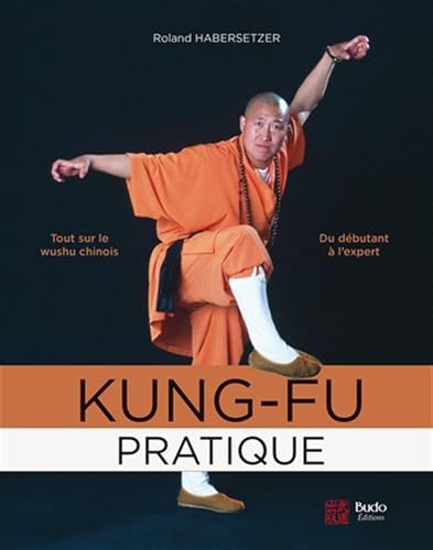 Budo - Kung-fu pratique: Tout sur le wushu chinois du débutant à l'expert