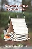  Popsicle Stick Crafts for Kids: Popsicle Projects Kids Will Love: Delicious Popsicle Your Kids Will Love (English Edition)