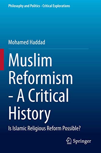 Muslim Reformism - A Critical History: Is Islamic Religious Reform Possible? (Philosophy and Politics - Critical Explorations)