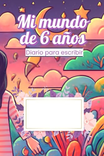 Mi mundo de 6 años: Diario para niñas donde anotar todo lo que se les pasa por la cabeza