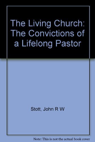 The Living Church: The Convictions of a Lifelong Pastor: Stott, John R ...