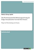 Die Posttraumatische Belastungsstörung als Folge Sexualisierter Gewalt bei Frauen: Wege der Überwindung von Trauma 3656933464 Book Cover