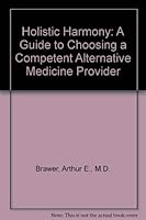 Holistic Harmony: A Guide to Choosing a Competent Alternative Medicine Provider 1880254573 Book Cover