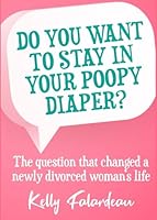 Do you want to stay in your Poopy Diaper?: The question that changed a newly divorced woman's life 1989849504 Book Cover