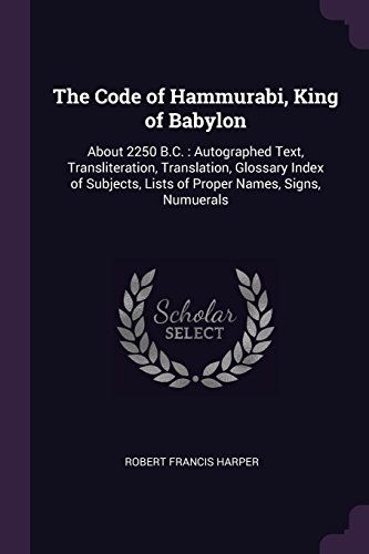 The Code of Hammurabi, King of Babylon: About 2250 B.C.: Autographed Text, Transliteration, Translat