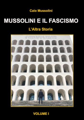 Mussolini e il Fascismo - L'Altra Storia: Volume 1 : L'Ascesa al Potere