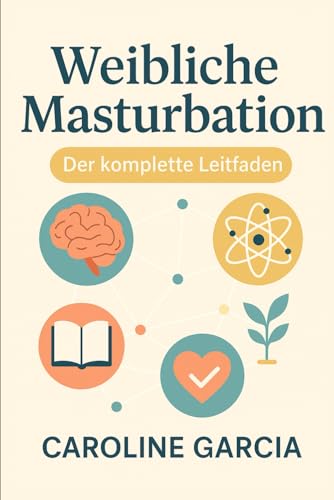 Weibliche Masturbation, Der komplette Leitfaden: Wie Sie das weibliche sexuelle Vergnügen vervielfachen und Ihre erogenen Zonen stimulieren können, ... buch für paare, yoni, penismassage., Band 29)