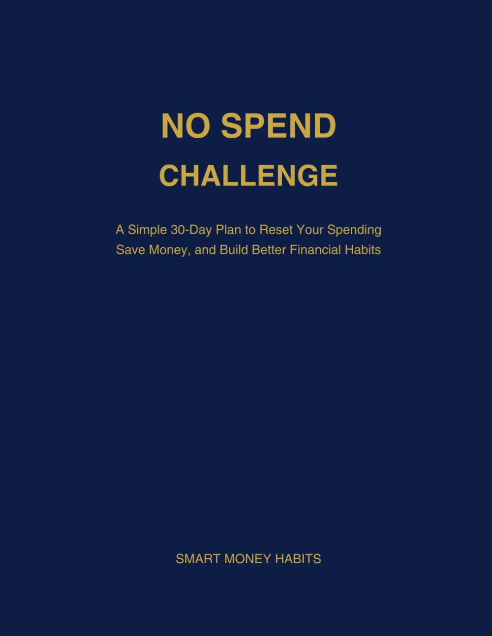 30 Day No Spend Challenge: A Simple 30-Day Plan to Reset Your Spending, Save Money, and Build Better Financial Habits (The Money Challenge Collection)