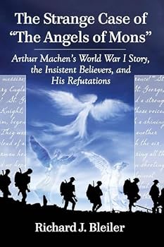 The Strange Case of "the Angels of Mons": Arthur Machen's World War I Story, the Insistent Believers, and His Refutations