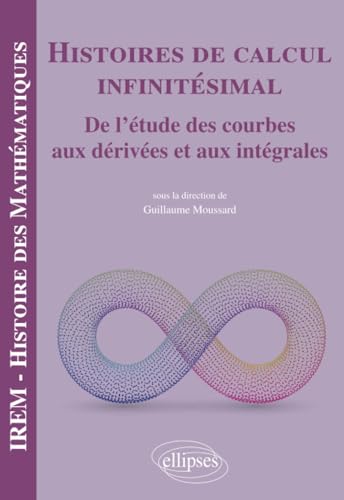 ELLIPSES - Histoires de calcul infinitésimal: De l'étude des courbes aux dérivées et aux intégrales