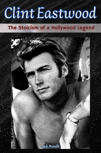 Clint Eastwood: The Stoicism of a Hollywood Legend