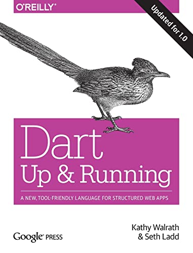 Dart: Up and Running: A New, Tool-Friendly Language for Structured Web Apps