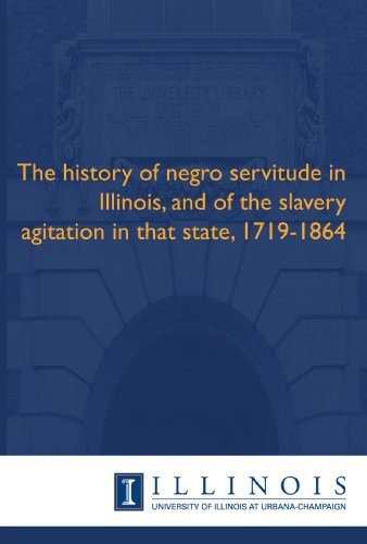 The history of negro servitude in Illinois, and of the slavery agitation in that state, 1719-1864