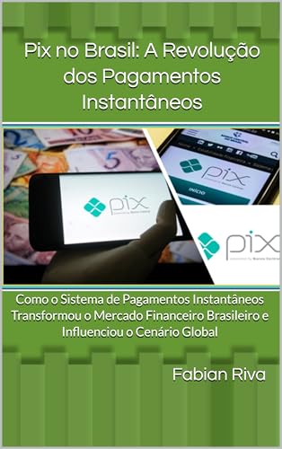 Pix no Brasil: A Revolução dos Pagamentos Instantâneos: Como o Si...
