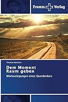 Dem Moment Raum geben: Bibelauslegungen eines Querdenkers 3841605508 Book Cover