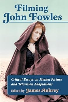 Filming John Fowles: Critical Essays on Motion Picture and Television Adaptations