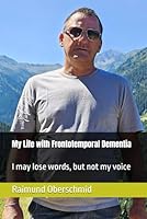 My Life with Frontotemporal Dementia: I may lose words, but not my voice B0G2PFHG2Z Book Cover