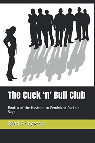 The Cuck ‘n’ Bull Club: Book 4 of the Husband to Feminized Cuckold Saga
