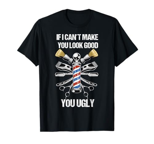 If I Cant Make You Look Good You Ugly Funny Barber T-Shirt