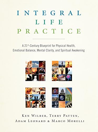 Integral Life Practice: A 21st-Century Blueprint for Physical Health,  Emotional Balance, Mental Clarity, and Spiritual Awakening