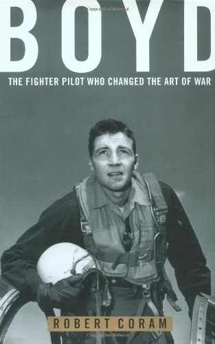 Boyd: The Fighter Pilot Who Changed the Art of War by Coram, Robert [03 April 2003]