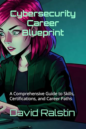 Cybersecurity Career Blueprint: A Comprehensive Guide to Skills, ...