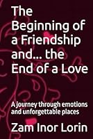 The Beginning of a Friendship and... the End of a Love: A journey through emotions and unforgettable places B0F5NZLVMP Book Cover