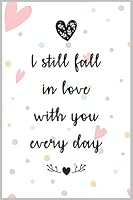 I Still Fall in Love with You Every Day : a Good Gift Notebook Idea for Your Wife, Woman, Partner, Wifey or Your Mate to Express Your Love to Him or Her : The Prefect Gift to Express Love to Your Wife 1655718681 Book Cover