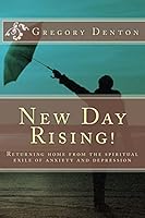 New Day Rising!: Returning Home from the Spiritual Exile of Anxiety and Depression 1517058600 Book Cover